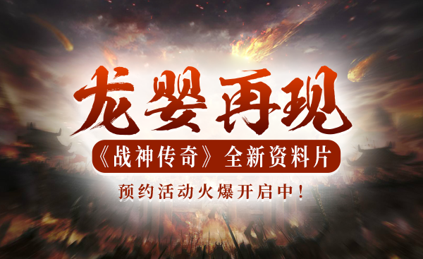 今日预创建火热开启，《战神传奇》全新资料片【龙婴再现】即将火爆开启！