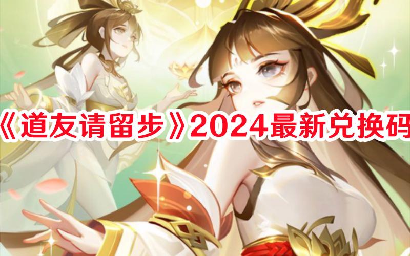 道友请留步2024兑换码有哪些