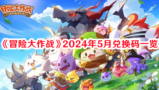 冒险大作战2024年5月兑换码有哪些